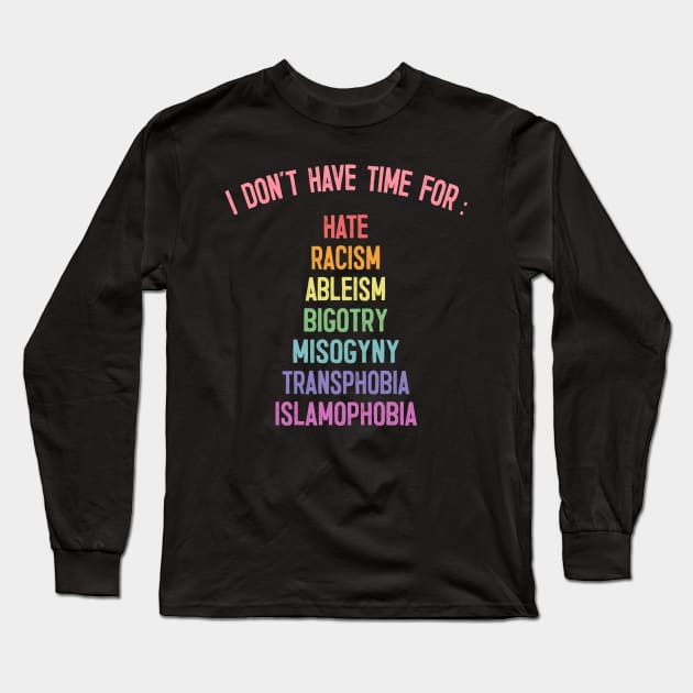 I Don't Have Time For : Hate, Racism, Bigotry, Misogyny, Transphobia, Islamophobia Long Sleeve T-Shirt by DankFutura